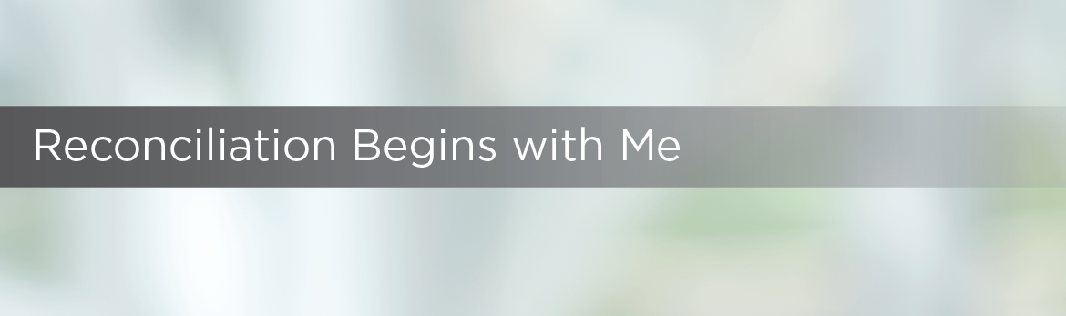 Reconciliation Begins with Me