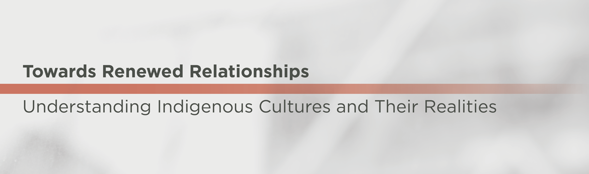 Towards Renewed Relationships: Understanding Indigenous Cultures and Their Realities